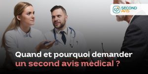 Quand et Pourquoi demander un second avis médical? 2